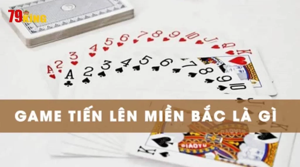 Tìm hiểu tổng quan về game bài tiến lên miền Bắc